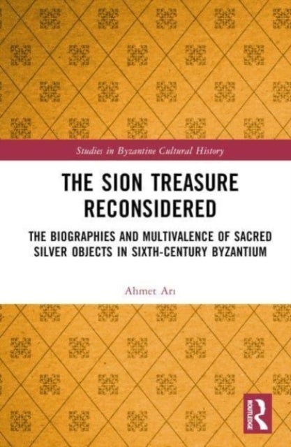 The Sion Treasure Reconsidered - The Biographies and Multivalence of Sacred Silver Objects in Sixth-Century Byzantium