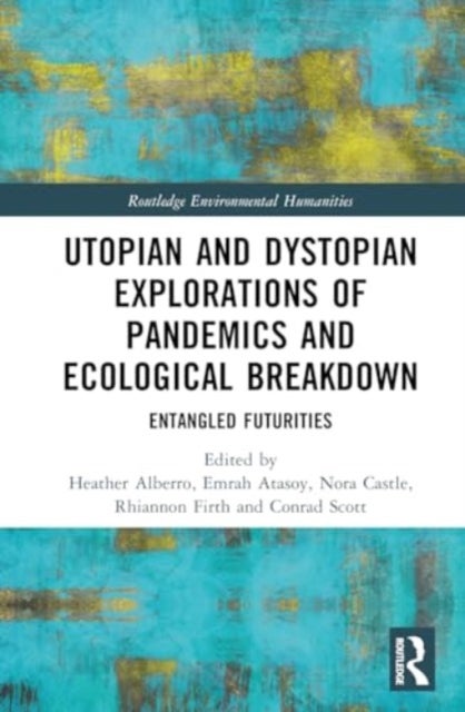 Utopian and Dystopian Explorations of Pandemics and Ecological Breakdown - Entangled Futurities