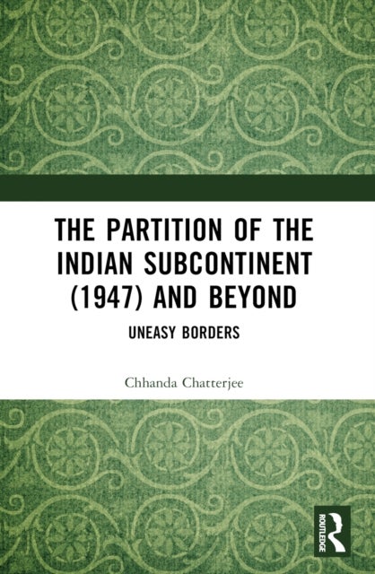 The Partition of the Indian Subcontinent (1947) and Beyond - Uneasy Borders