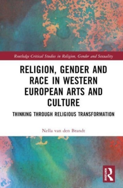 Religion, Gender and Race in Western European Arts and Culture - Thinking Through Religious Transformation