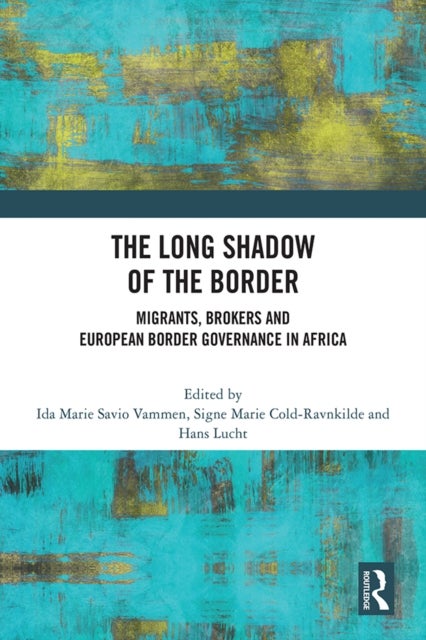 The Long Shadow of the Border - Migrants, Brokers and European Border Governance in Africa
