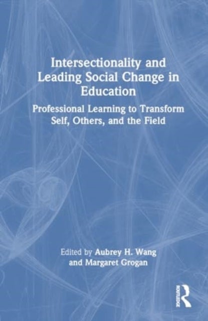 Intersectionality and Leading Social Change in Education - Professional Learning to Transform Self, Others, and the Field