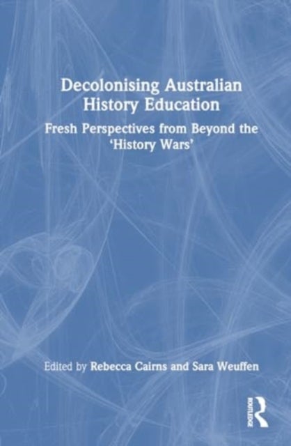 Decolonising Australian History Education - Fresh Perspectives from Beyond the ‘History Wars’