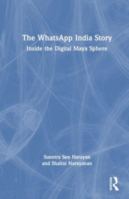 The WhatsApp India Story - Inside the Digital Maya Sphere