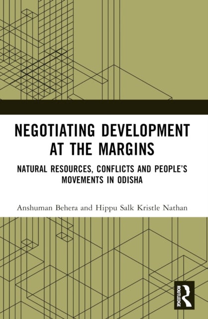 Negotiating Development at the Margins - Natural Resources, Conflicts, and People’s Movements in Odisha