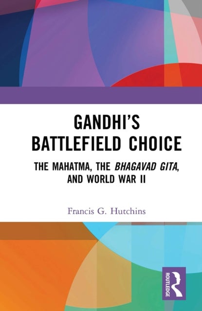 Gandhi’s Battlefield Choice - The Mahatma, The Bhagavad Gita, and World War II