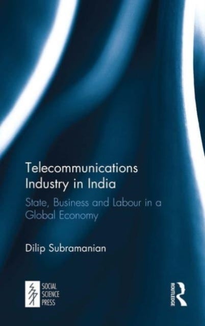 Telecommunications Industry in India - State, Business and Labour in a Global Economy