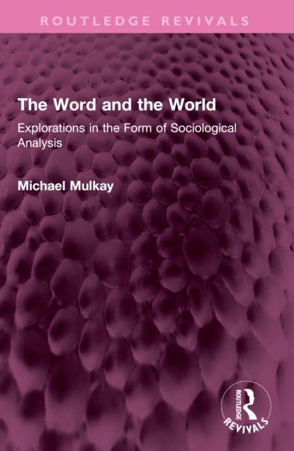The Word and the World - Explorations in the Form of Sociological Analysis