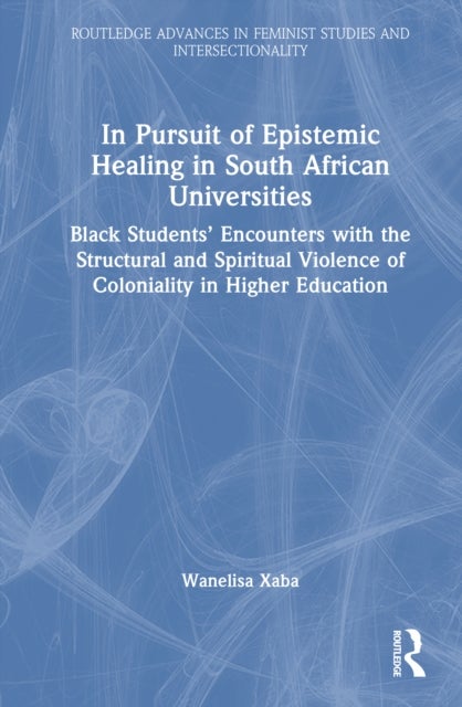In Pursuit of Epistemic Healing in South African Universities - Black Students’ Encounters with the Structural and Spiritual Violence of Coloniality in Higher Education
