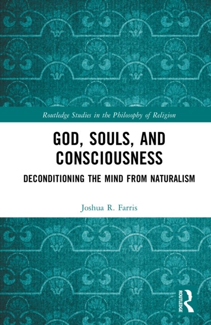 God, Souls, and Consciousness - Deconditioning the Mind from Naturalism