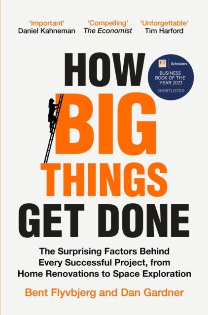 How Big Things Get Done - The Surprising Factors Behind Every Successful Project, from Home Renovations to Space Exploration