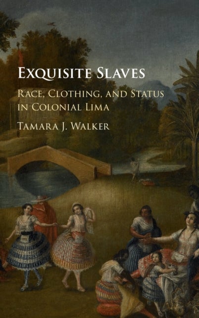 Exquisite Slaves - Race, Clothing, and Status in Colonial Lima