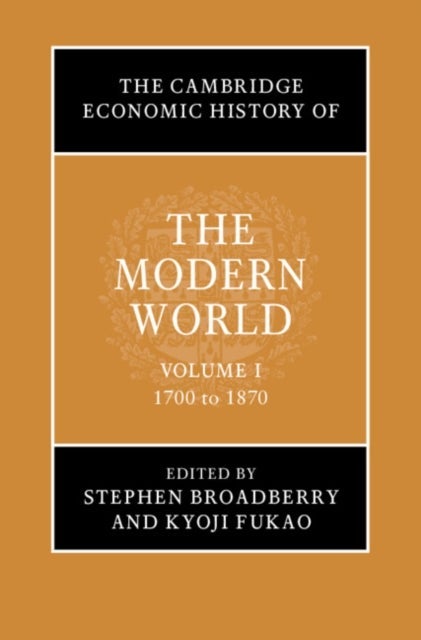The Cambridge Economic History of the Modern World: Volume 1, 1700 to 1870