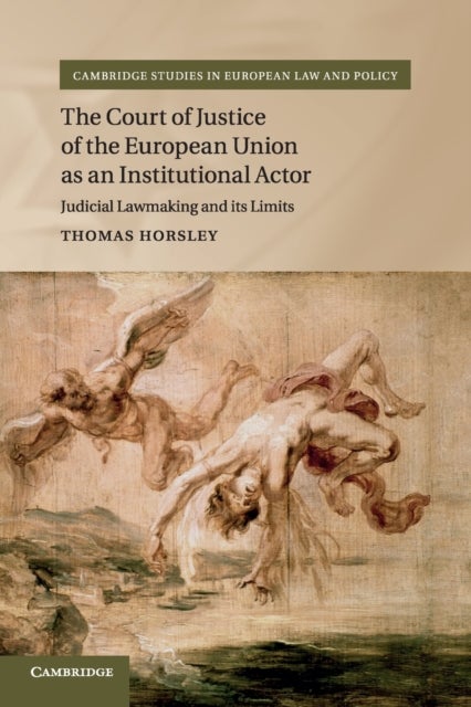 The Court of Justice of the European Union as an Institutional Actor - Judicial Lawmaking and its Limits