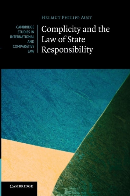 Complicity and the Law of State Responsibility