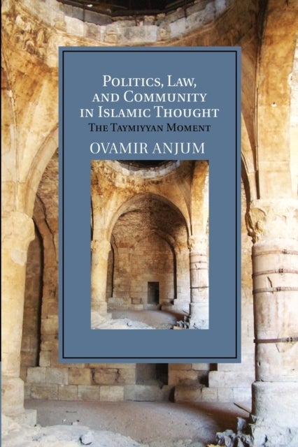 Politics, Law, and Community in Islamic Thought - The Taymiyyan Moment