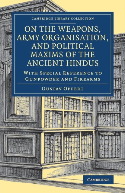 On the Weapons, Army Organisation, and Political Maxims of the Ancient Hindus - With Special Reference to Gunpowder and Firearms