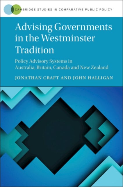 Advising Governments in the Westminster Tradition - Policy Advisory Systems in Australia, Britain, Canada and New Zealand