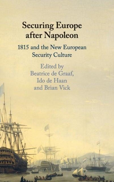 Securing Europe after Napoleon - 1815 and the New European Security Culture