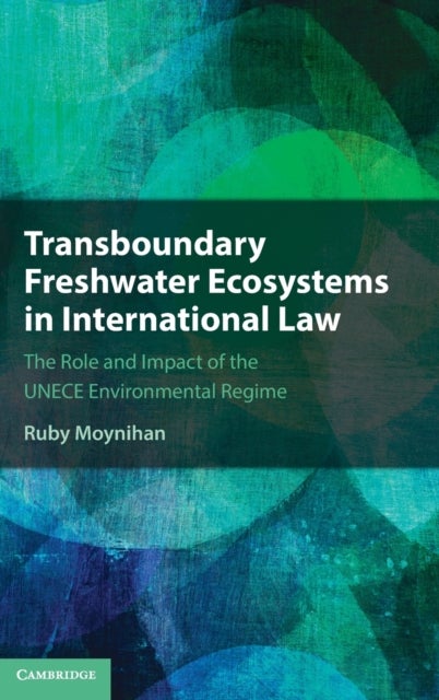 Transboundary Freshwater Ecosystems in International Law - The Role and Impact of the UNECE Environmental Regime