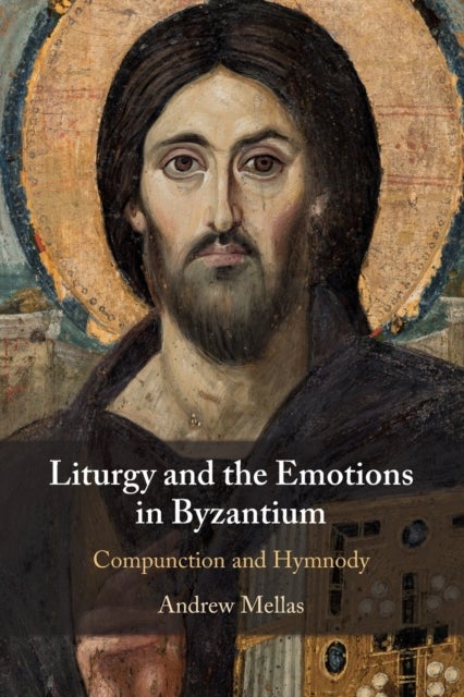 Liturgy and the Emotions in Byzantium - Compunction and Hymnody
