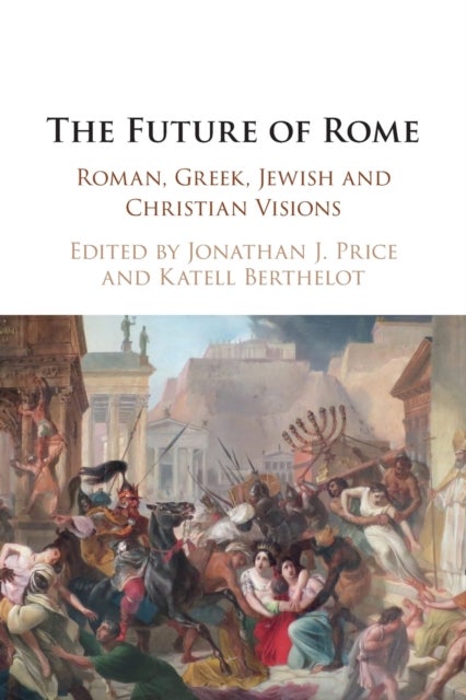 The Future of Rome - Roman, Greek, Jewish and Christian Visions