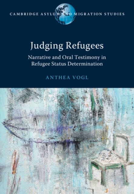 Judging Refugees - Narrative and Oral Testimony in Refugee Status Determination