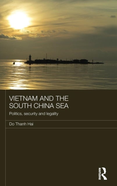 Vietnam and the South China Sea - Politics, Security and Legality