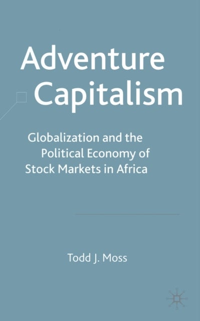 Adventure Capitalism - Globalization and the Political Economy of Stock Markets in Africa