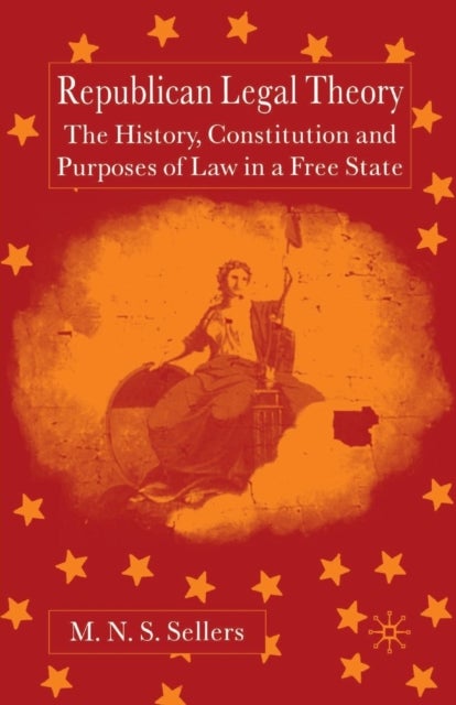 Republican Legal Theory - The History, Constitution and Purposes of Law in a Free State