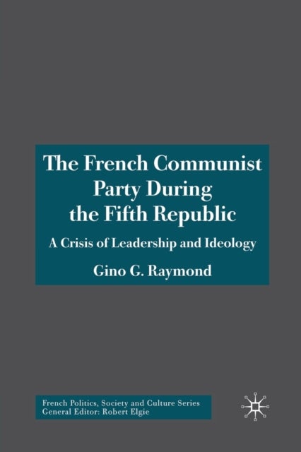 The French Communist Party During the Fifth Republic - A Crisis of Leadership and Ideology