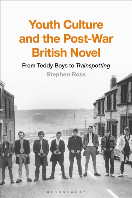 Youth Culture and the Post-War British Novel - From Teddy Boys to Trainspotting