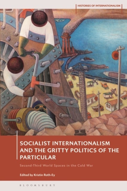 Socialist Internationalism and the Gritty Politics of the Particular - Second-Third World Spaces in the Cold War