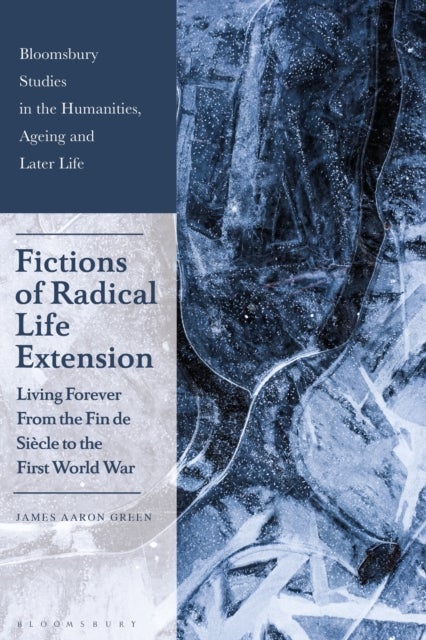 Fictions of Radical Life Extension - Living Forever from the Fin de Siecle to the First World War