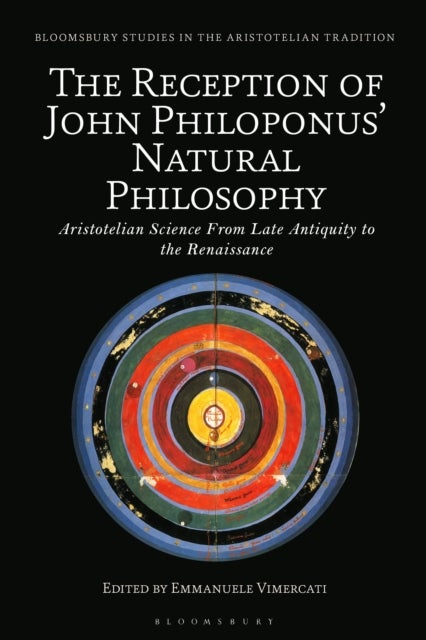The Reception of John Philoponus’ Natural Philosophy - Aristotelian Science From Late Antiquity to the Renaissance