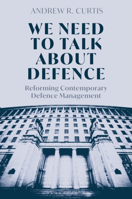 We Need to Talk About Defence - Reforming Contemporary Defence Management