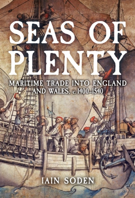 Seas of Plenty - Maritime Trade into England and Wales, c. 1400-1540