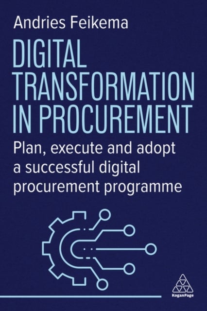 Digital Transformation in Procurement - Plan, Execute and Adopt a Successful Digital Procurement Programme