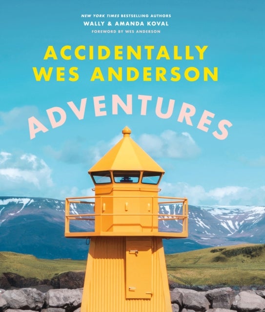 Accidentally Wes Anderson: Adventures - Includes an Exclusive Foreword by Wes Anderson