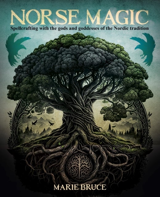 Norse Magic - Spellcrafting with the gods and goddesses of the Nordic tradition