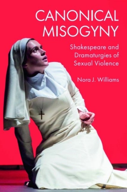Canonical Misogyny - Shakespeare and Dramaturgies of Sexual Violence