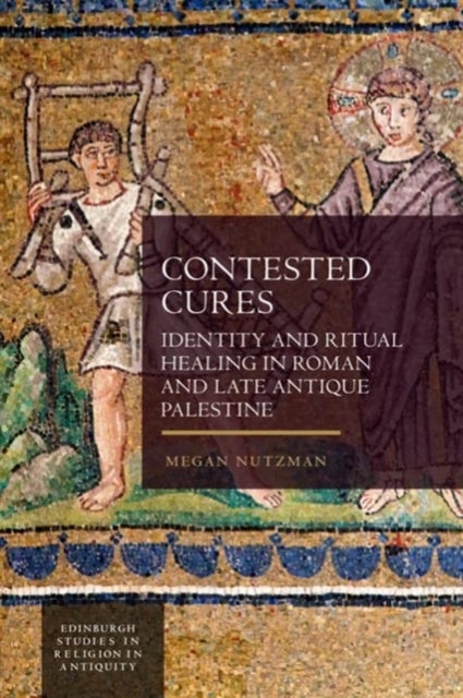Contested Cures - Identity and Ritual Healing in Roman and Late Antique Palestine