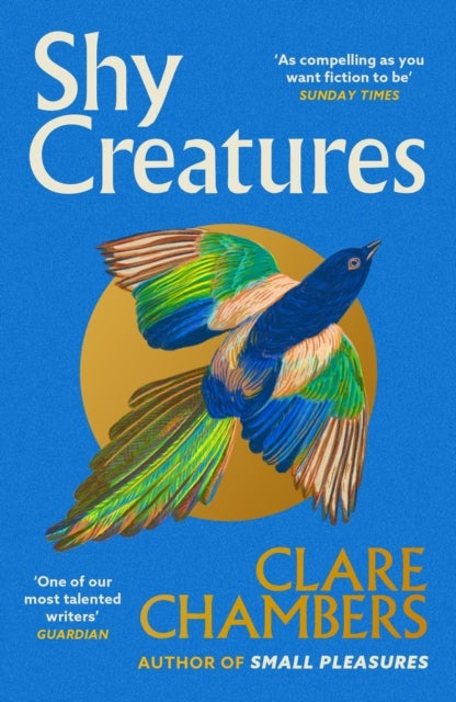 Shy Creatures - The ‘extraordinary’ novel about family, love and freedom from the bestselling author of Small Pleasures