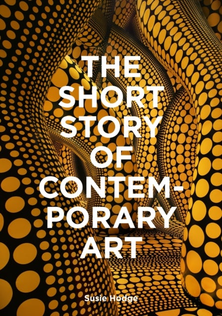 The Short Story of Contemporary Art - A Pocket Guide to Key Movements, Works, Themes & Techniques