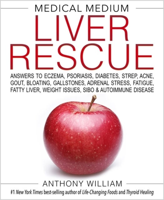 Medical Medium Liver Rescue - Answers to Eczema, Psoriasis, Diabetes, Strep, Acne, Gout, Bloating, Gallstones, Adrenal Stress, Fatigue, Fatty Liver, Weight Issues, SIBO & Autoimmune Disease