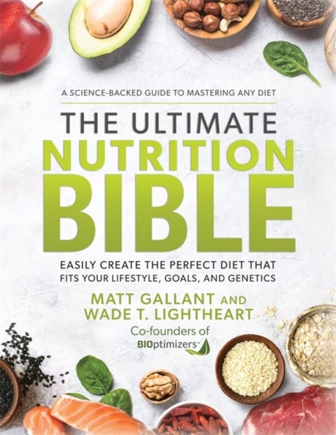 The Ultimate Nutrition Bible - Easily Create the Perfect Diet that Fits Your Lifestyle, Goals, and Genetics