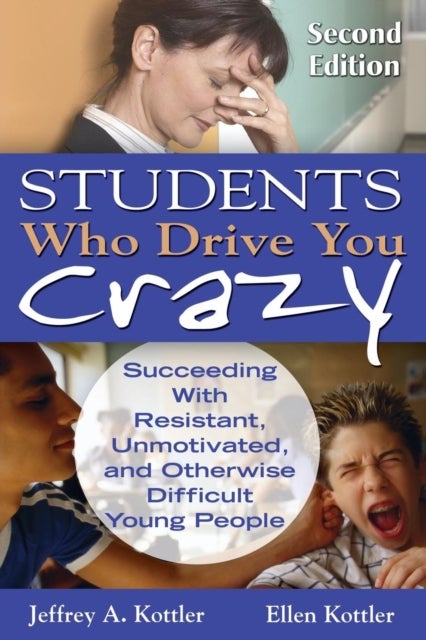 Students Who Drive You Crazy - Succeeding With Resistant, Unmotivated, and Otherwise Difficult Young People