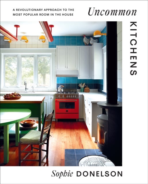 Uncommon Kitchens - A Revolutionary Approach to the Most Popular Room in the House