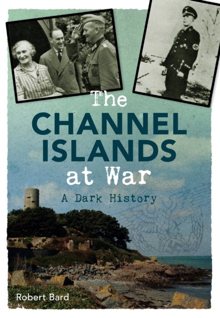 The Channel Islands at War - A Dark History