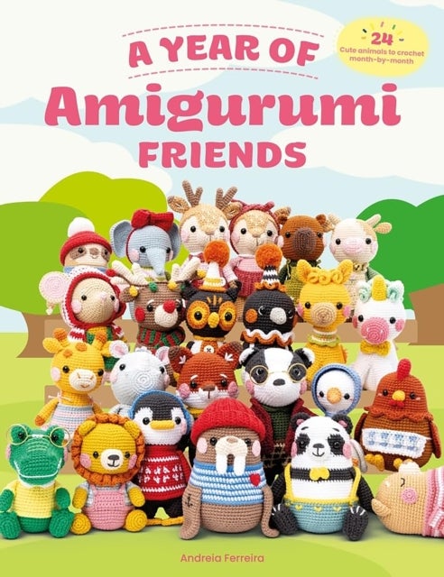 A Year of Amigurumi Friends - 24 Cute Animals to Crochet Month-by-Month